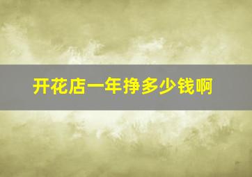 开花店一年挣多少钱啊