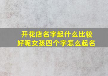 开花店名字起什么比较好呢女孩四个字怎么起名