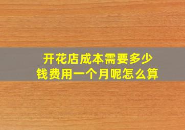 开花店成本需要多少钱费用一个月呢怎么算