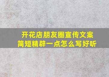 开花店朋友圈宣传文案简短精辟一点怎么写好听