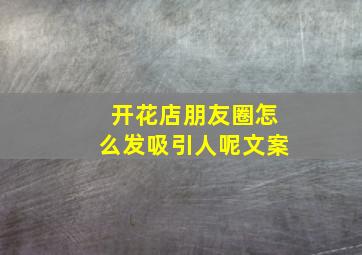 开花店朋友圈怎么发吸引人呢文案