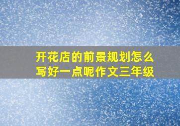 开花店的前景规划怎么写好一点呢作文三年级