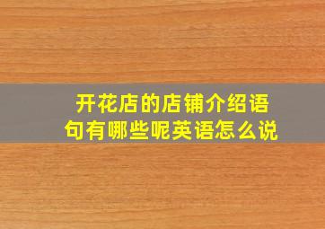 开花店的店铺介绍语句有哪些呢英语怎么说