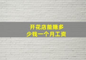 开花店能赚多少钱一个月工资