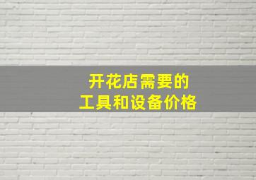 开花店需要的工具和设备价格