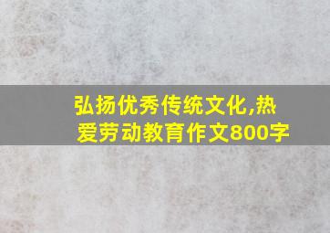 弘扬优秀传统文化,热爱劳动教育作文800字