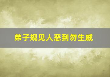 弟子规见人恶到勿生戚