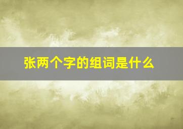 张两个字的组词是什么