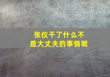 张仪干了什么不是大丈夫的事情呢