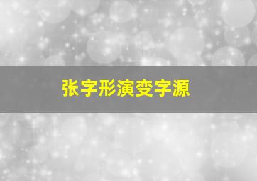 张字形演变字源