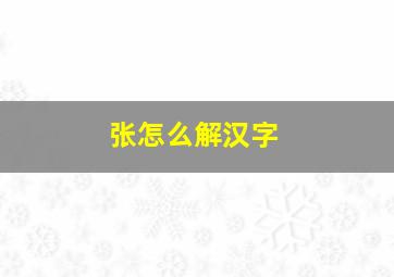 张怎么解汉字