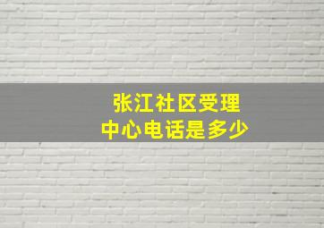 张江社区受理中心电话是多少