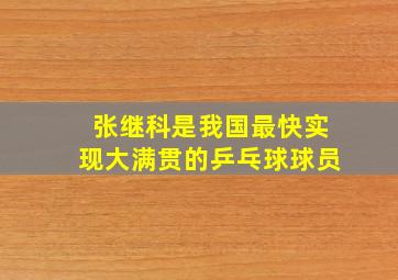 张继科是我国最快实现大满贯的乒乓球球员