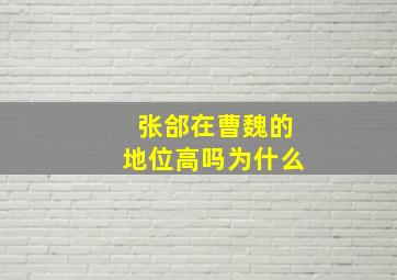 张郃在曹魏的地位高吗为什么