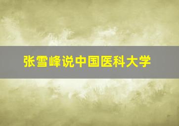 张雪峰说中国医科大学