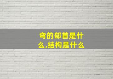 弯的部首是什么,结构是什么