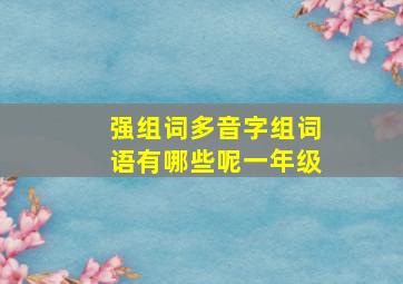 强组词多音字组词语有哪些呢一年级