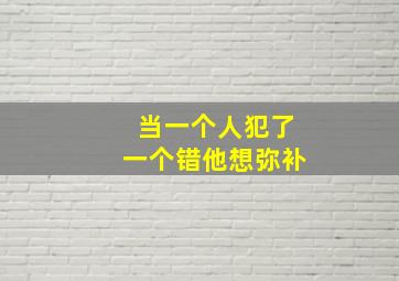 当一个人犯了一个错他想弥补