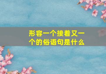 形容一个接着又一个的俗语句是什么