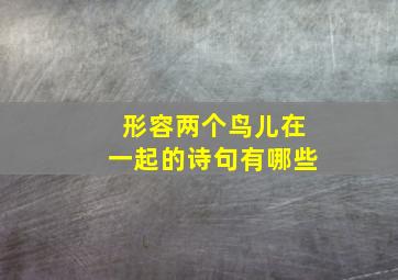 形容两个鸟儿在一起的诗句有哪些