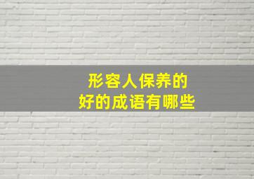 形容人保养的好的成语有哪些