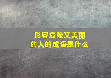 形容危险又美丽的人的成语是什么