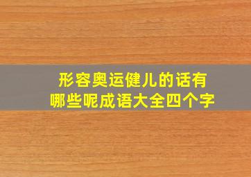 形容奥运健儿的话有哪些呢成语大全四个字