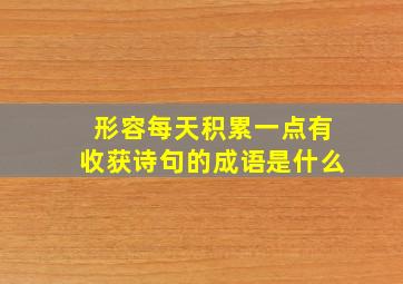 形容每天积累一点有收获诗句的成语是什么