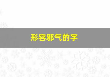 形容邪气的字