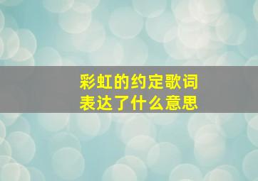 彩虹的约定歌词表达了什么意思