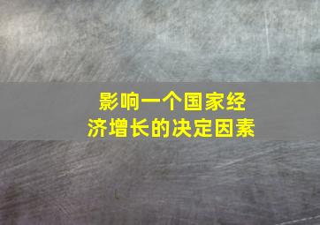 影响一个国家经济增长的决定因素