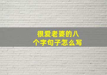 很爱老婆的八个字句子怎么写