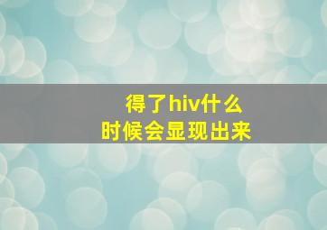 得了hiv什么时候会显现出来