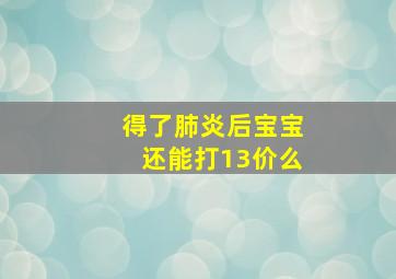 得了肺炎后宝宝还能打13价么