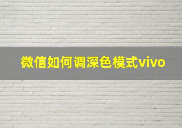 微信如何调深色模式vivo