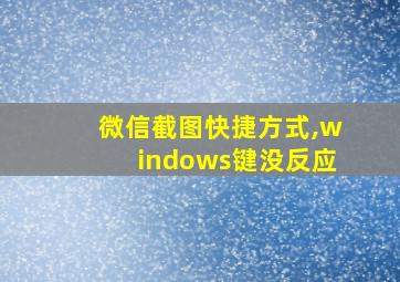 微信截图快捷方式,windows键没反应