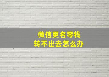 微信更名零钱转不出去怎么办