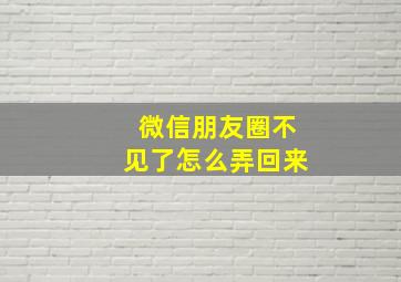 微信朋友圈不见了怎么弄回来