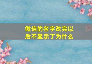 微信的名字改完以后不显示了为什么