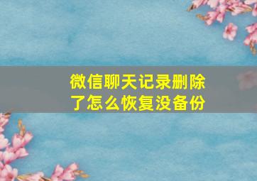 微信聊天记录删除了怎么恢复没备份