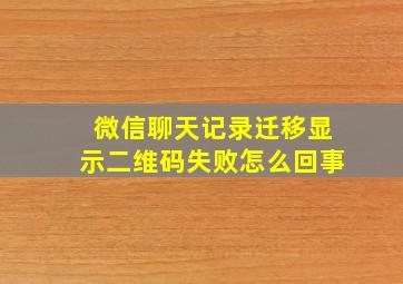 微信聊天记录迁移显示二维码失败怎么回事