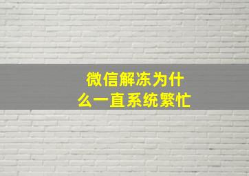 微信解冻为什么一直系统繁忙