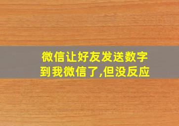 微信让好友发送数字到我微信了,但没反应