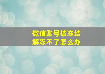 微信账号被冻结解冻不了怎么办