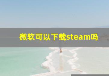 微软可以下载steam吗