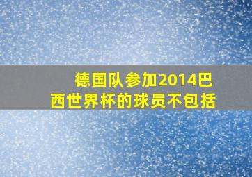 德国队参加2014巴西世界杯的球员不包括