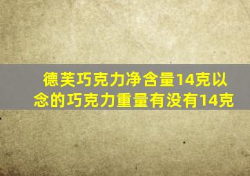 德芙巧克力净含量14克以念的巧克力重量有没有14克