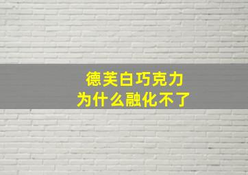 德芙白巧克力为什么融化不了