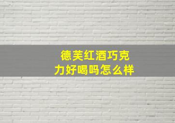 德芙红酒巧克力好喝吗怎么样