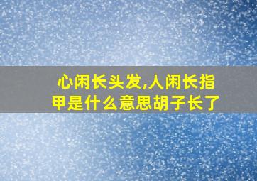 心闲长头发,人闲长指甲是什么意思胡子长了